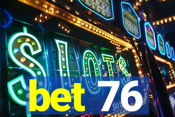 bet 76